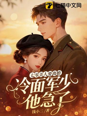 七零美人要离婚，冷面军少他急了